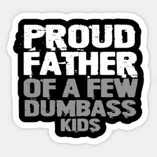 Proud Father Of A Few Dumbass Kids Sticker